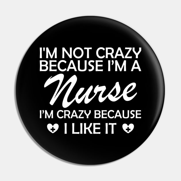 Nurse - I am not crazy because I'm a nurse I'm crazy because I like it Pin by KC Happy Shop
