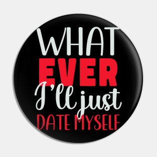 Funny Anti Valentines Day Whatever I Will Just Date Myself Pin
