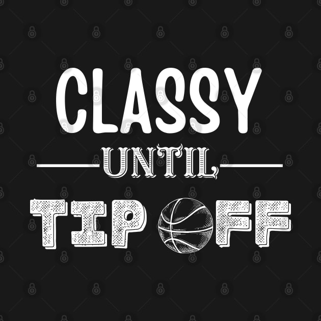 Classy Until Tipoff funny basketball mom by JustBeSatisfied