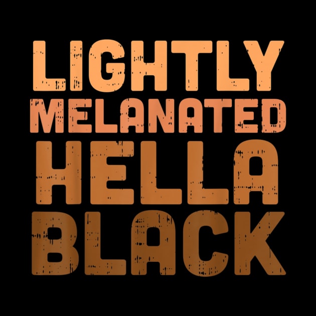 Lightly Melanated Hella Black Melanin African Pride Gift T shirt by Tisine