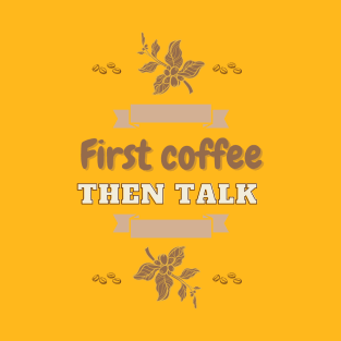 First coffee then talk T-Shirt - for coffee lovers T-Shirt