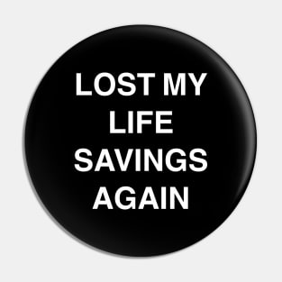 Lost My Life Savings Again Pin