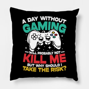 A day Without Gaming Will Probably Not Kill Me But Why Should I Take The Risk Pillow