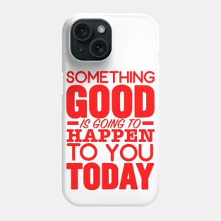 Something good is going to happen Phone Case