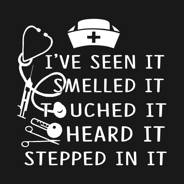 Disover Nurse I've Seen It Smelled It Touched It - Nurse - T-Shirt