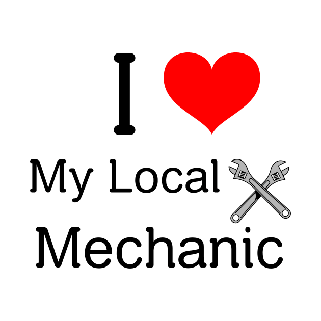 I love my local mechanic by FuntasticDesigns