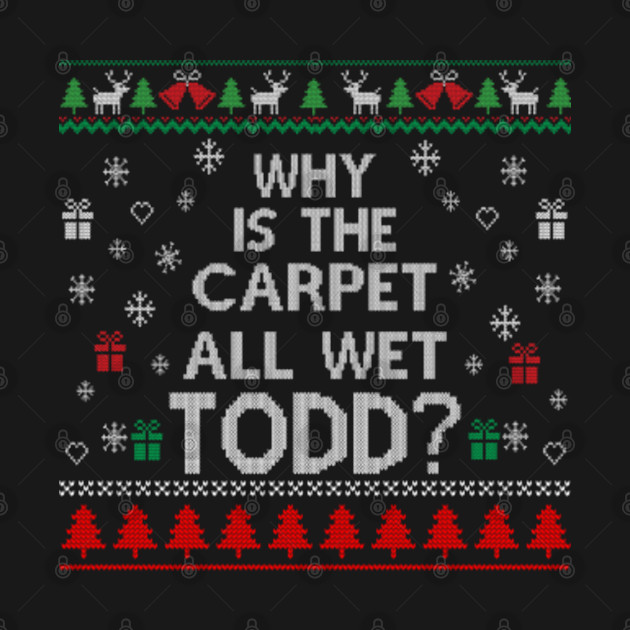 Why is the carpet all wet, Todd? - Why Is The Carpet All Wet Todd - T-Shirt