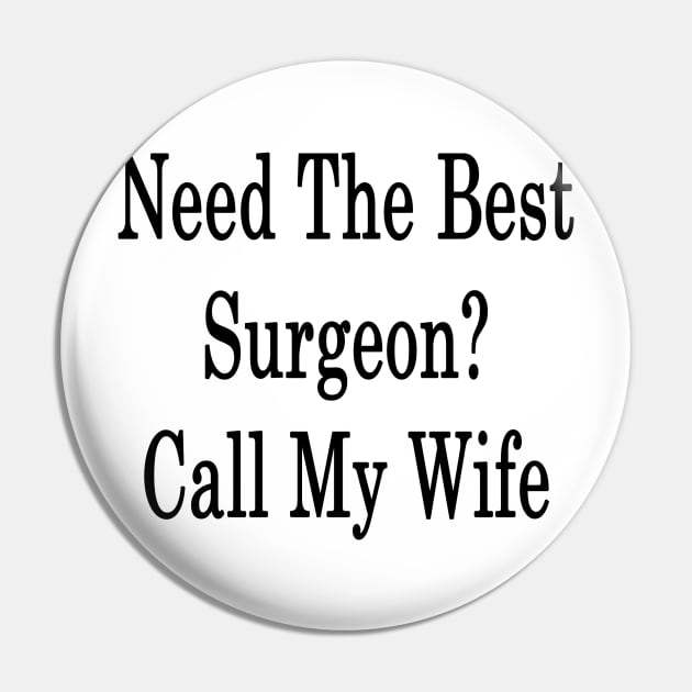 Need The Best Surgeon? Call My Wife Pin by supernova23