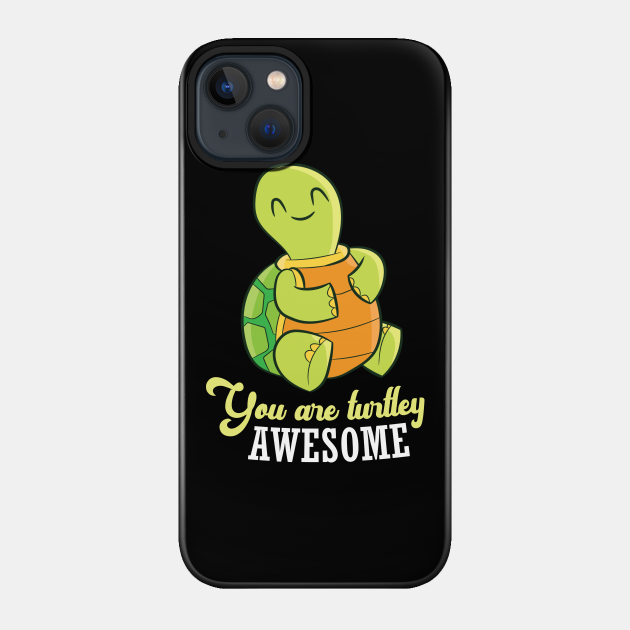 Funny Turtle You Are Turtley Awesome Cute Turtle - Turtle - Phone Case