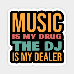 Music is my drug the dj is my delaer Magnet