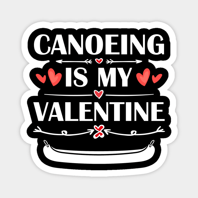 Canoeing Is My Valentine T-Shirt Funny Humor Fans Magnet by maximel19722