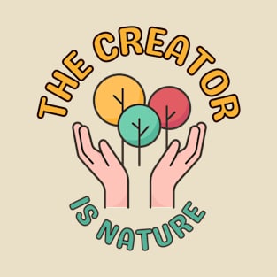 The Creator Is Nature - Inspiring Protect Nature Environmental Image T-Shirt
