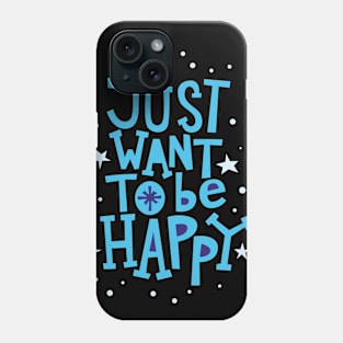 Just want to be happy Phone Case