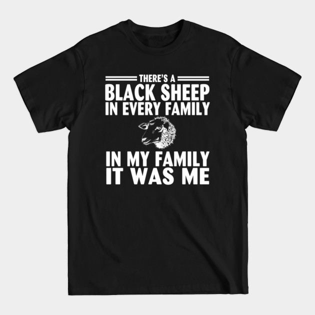 Disover There’s a black sheep in every family in my family it was me - Black Sheep In The Family - T-Shirt