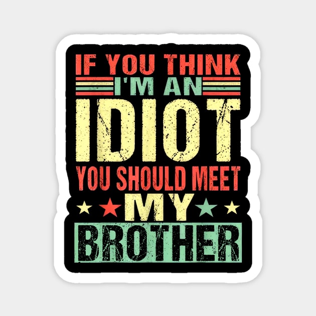 If You Think I'm An Idiot You Should Meet My Brother Magnet by Ripke Jesus