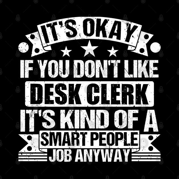 Desk Clerk lover It's Okay If You Don't Like Desk Clerk It's Kind Of A Smart People job Anyway by Benzii-shop 