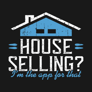 Real Estate - House Selling? I'm the app for that. T-Shirt