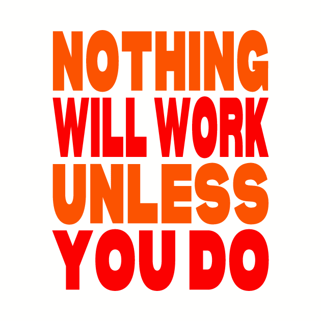 Nothing will work unless you do by Evergreen Tee