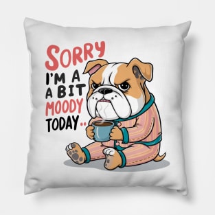 Moody Bulldog in Pajamas with Coffee - Sorry I'm A Bit Moody Today Pillow