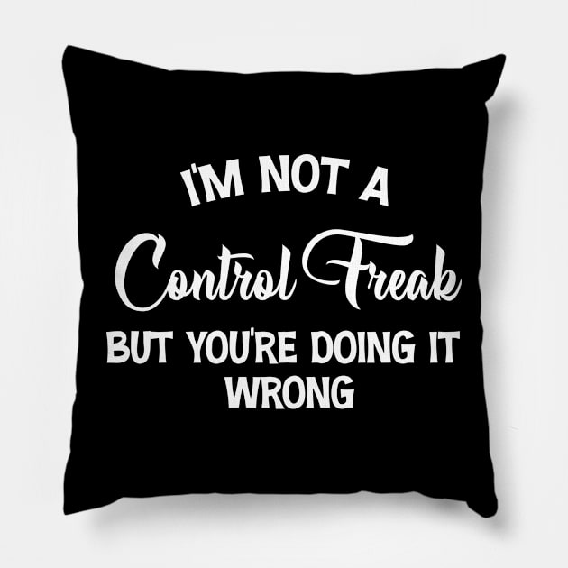 I'm Not A Control Freak But You're Doing It Wrong Pillow by chidadesign