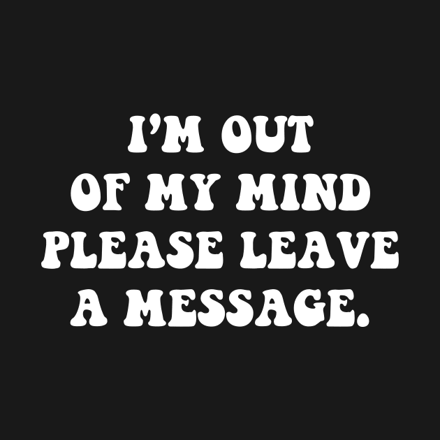 I'm out of my mind please leave a message - white text by NotesNwords