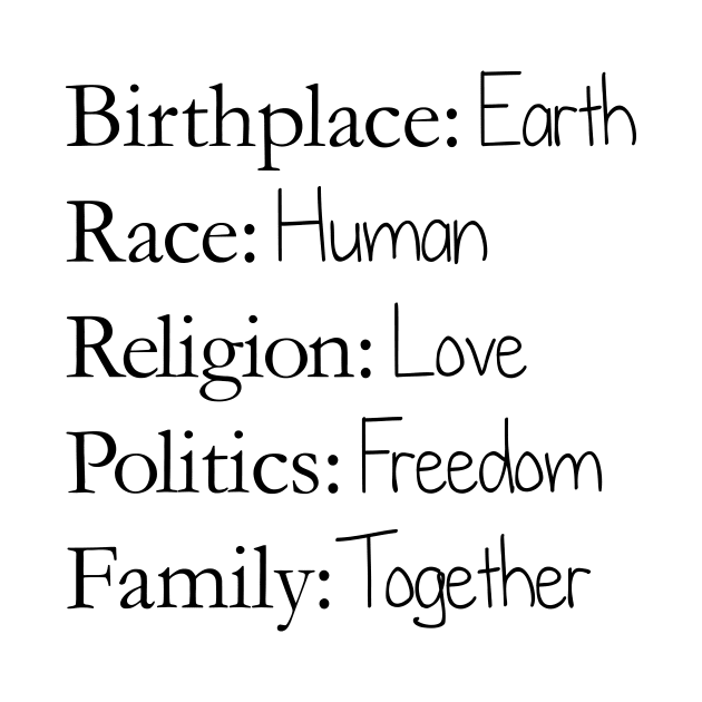 Birthplace: Earth, Race: Human, Religion: Love, Politics: Freedom, Family: Together by Rvgill22