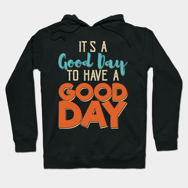 it's a good day to have a good day sweatshirt