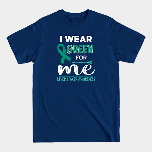 I Wear Green For Me - Liver Cancer Support - T-Shirt