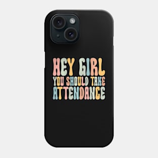 Hey Girl You Should Take Attendance Home School Teacher Phone Case