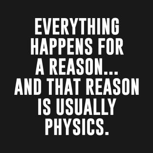 Physics Is The Reason T-Shirt