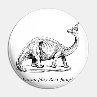 "Wanna play Beer Pong?" Dinosaur Pin