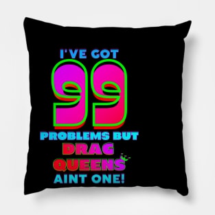 99 Problems But DRAG QUEENS Aint One Pillow