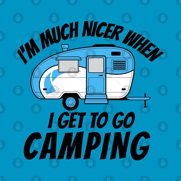 I'm Much Nicer When I Get To Go Camper Camping by ArtisticRaccoon