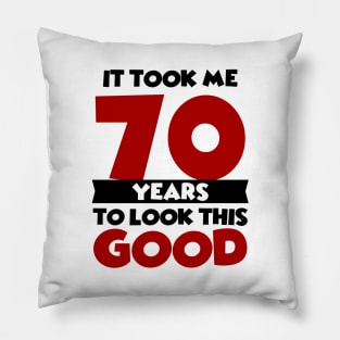 It took me 70 years to look this good Pillow