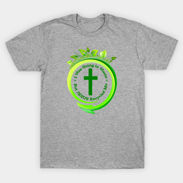 I Was a Waste, But JESUS Recycled Me. - Recycle - T-Shirt