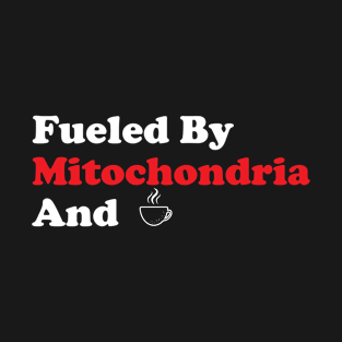 fueled by mitochondria and coffee T-Shirt