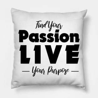 Find your passion, live your purpose Pillow