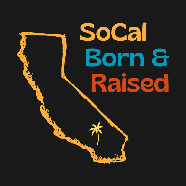 SoCal Southern California Born and Raised by TeeNZ