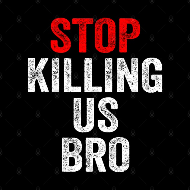 Stop killing us bro by BadDesignCo