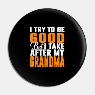 I try to be good but i take after my grandma Pin