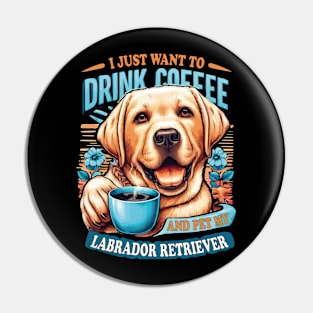 I Just Want To Drink Coffee And Pet My Labrador Retriever Yellow Lab Owners Pin