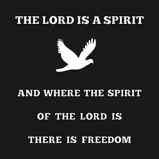 The Lord is a Spirit, and Where the Spirit of the Lord is, there is Freedom T-Shirt