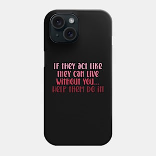 Help them live without you. Phone Case