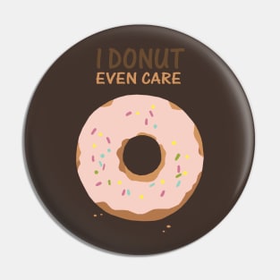 I Donut Even Care Pin