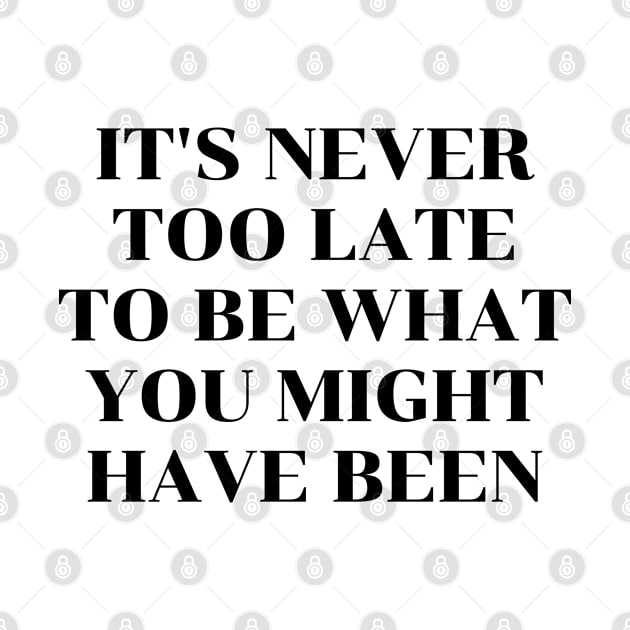 Self help quotes - It's never too late to be what you might have been by InspireMe