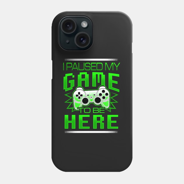 I Paused My Game To Be Here - Gamer Phone Case by BDAZ