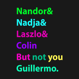 Nandor & Nadja & laszlo & Colin but not you guillermo. T-Shirt