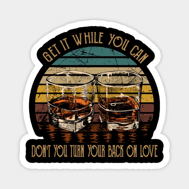 Get It While You Can Don't You Turn Your Back On Love Country Music Wine Cups Magnet by Maja Wronska