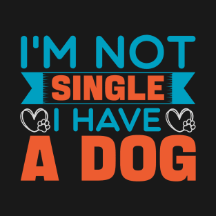 I'm Not Single I Have A Dog T-Shirt