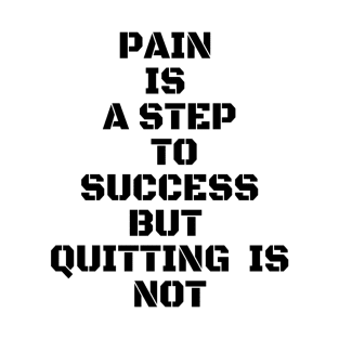 PAIN IS A STEP TO SUCCESS BUT QUITTING IS NOT T-Shirt